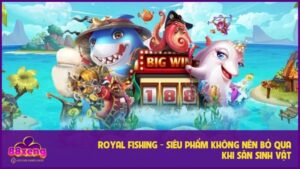 Royal Fishing - Siêu Phẩm Khó Bỏ Qua Khi Săn Thưởng