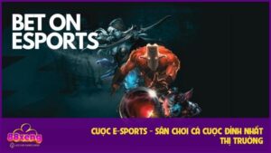Cược E-sports - Sân Chơi Cá Cược Đỉnh Nhất Thị Trường