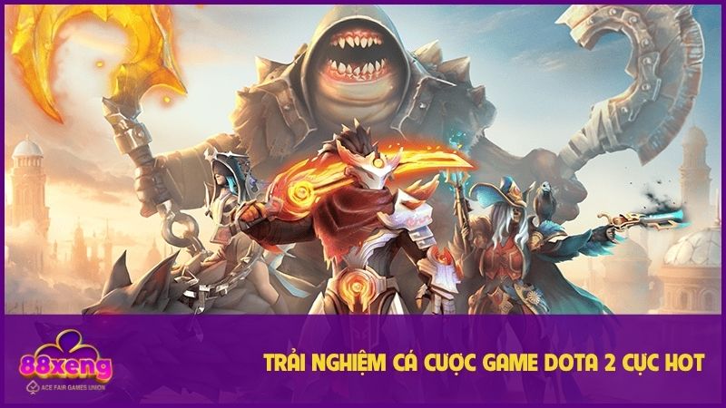 Trải nghiệm cá cược game Dota 2 cực hot