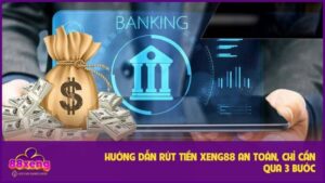 Hướng Dẫn Rút Tiền XENG88 An Toàn, Chỉ Cần Qua 3 Bước