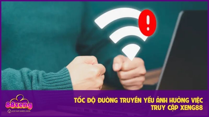 Mạng yếu có thể gây khó khăn khi truy cập XENG88