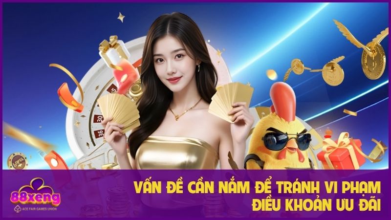 Khuyến mãi nạp đầu tặng 100% - Xeng88 tặng vốn cho tân thủ 3 Vấn đề cần nắm để tránh vi phạm điều khoản ưu đãi